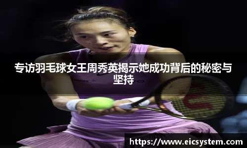 专访羽毛球女王周秀英揭示她成功背后的秘密与坚持