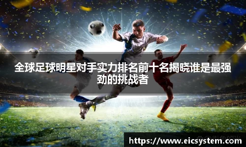 全球足球明星对手实力排名前十名揭晓谁是最强劲的挑战者