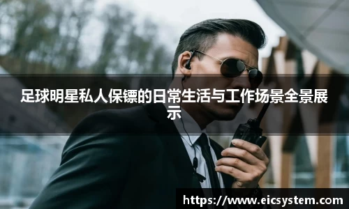 足球明星私人保镖的日常生活与工作场景全景展示